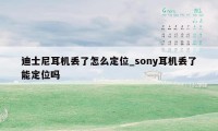 迪士尼耳机丢了怎么定位_sony耳机丢了能定位吗