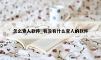 怎么查人软件_有没有什么查人的软件