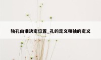 轴孔由谁决定位置_孔的定义和轴的定义