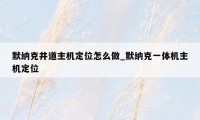 默纳克井道主机定位怎么做_默纳克一体机主机定位