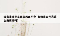 吸毒案底坐车开房怎么不查_有吸毒史开宾馆会来查房吗?