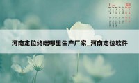 河南定位终端哪里生产厂家_河南定位软件