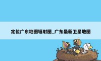 定位广东地图辐射图_广东最新卫星地图