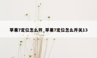 苹果7定位怎么开_苹果7定位怎么开关13