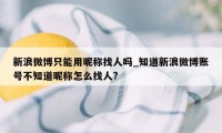 新浪微博只能用昵称找人吗_知道新浪微博账号不知道昵称怎么找人?