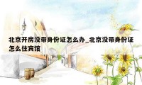 北京开房没带身份证怎么办_北京没带身份证怎么住宾馆