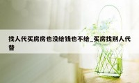 找人代买房房也没给钱也不给_买房找别人代替