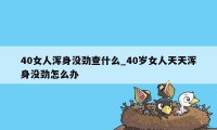 40女人浑身没劲查什么_40岁女人天天浑身没劲怎么办