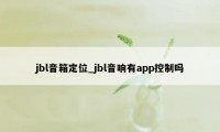 jbl音箱定位_jbl音响有app控制吗