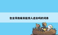 包含浑南雇员能找人进去吗的词条