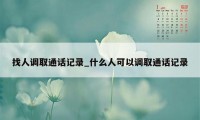 找人调取通话记录_什么人可以调取通话记录