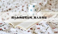 找人办狗证可以吗_帮人办狗证