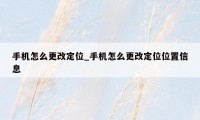 手机怎么更改定位_手机怎么更改定位位置信息