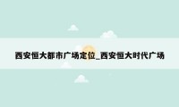 西安恒大都市广场定位_西安恒大时代广场