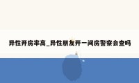 异性开房率高_异性朋友开一间房警察会查吗