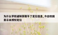 为什么学校通知获取不了定位信息_今日校园显示未授权定位