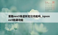 爱酷neo5有虚拟定位功能吗_iqooneo5隐藏功能