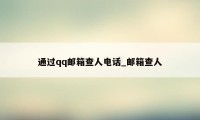 通过qq邮箱查人电话_邮箱查人