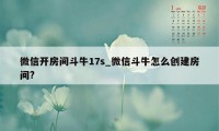 微信开房间斗牛17s_微信斗牛怎么创建房间?