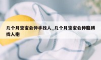 几个月宝宝会伸手找人_几个月宝宝会伸胳膊找人抱