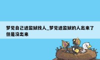 梦见自己进监狱找人_梦见进监狱的人出来了但是没出来