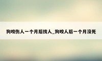 狗咬伤人一个月后找人_狗咬人后一个月没死