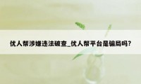 优人帮涉嫌违法破查_优人帮平台是骗局吗?