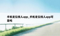 手机定位找人app_手机定位找人app可靠吗