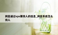 网监通过vps要找人的信息_网监系统怎么找人