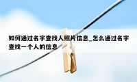 如何通过名字查找人照片信息_怎么通过名字查找一个人的信息