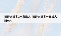 荒野大镖客2一直找人_荒野大镖客一直找人的npc