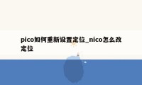 pico如何重新设置定位_nico怎么改定位