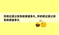 开房记录公安系统保留多久_开的房记录公安系统保留多久