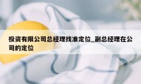 投资有限公司总经理找准定位_副总经理在公司的定位