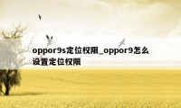 oppor9s定位权限_oppor9怎么设置定位权限