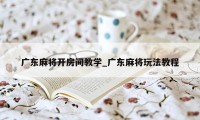 广东麻将开房间教学_广东麻将玩法教程