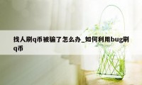 找人刷q币被骗了怎么办_如何利用bug刷q币