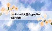 papitube找人签约_papitube签约条件