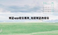 矫正app定位更改_社区矫正改定位