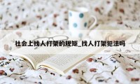 社会上找人打架的规矩_找人打架犯法吗