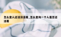 怎么查人还活没活着_怎么查询一个人是否还活着