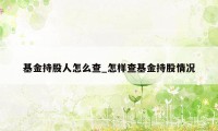 基金持股人怎么查_怎样查基金持股情况