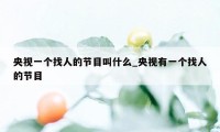 央视一个找人的节目叫什么_央视有一个找人的节目