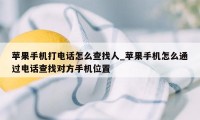 苹果手机打电话怎么查找人_苹果手机怎么通过电话查找对方手机位置