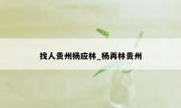 找人贵州杨应林_杨再林贵州