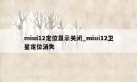 miui12定位显示关闭_miui12卫星定位消失