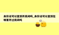 身份证可以查到开房间吗_身份证可以查到在哪里开过房间吗