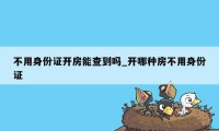 不用身份证开房能查到吗_开哪种房不用身份证