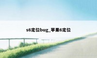 s6定位bug_苹果6定位