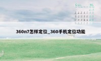 360n7怎样定位_360手机定位功能